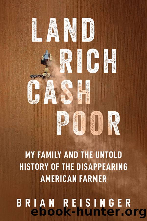 Land Rich, Cash Poor: My Family's Hope and the Untold History of the Disappearing American Farmer by Brian Reisinger