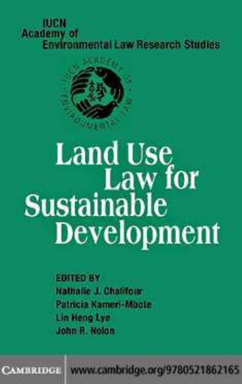 Land Use Law for Sustainable Development (IUCN Academy of Environmental Law Research Studies) by Nathalie J. Chalifour Patricia Kameri-Mbote Lin Heng Lye John R. Nolon