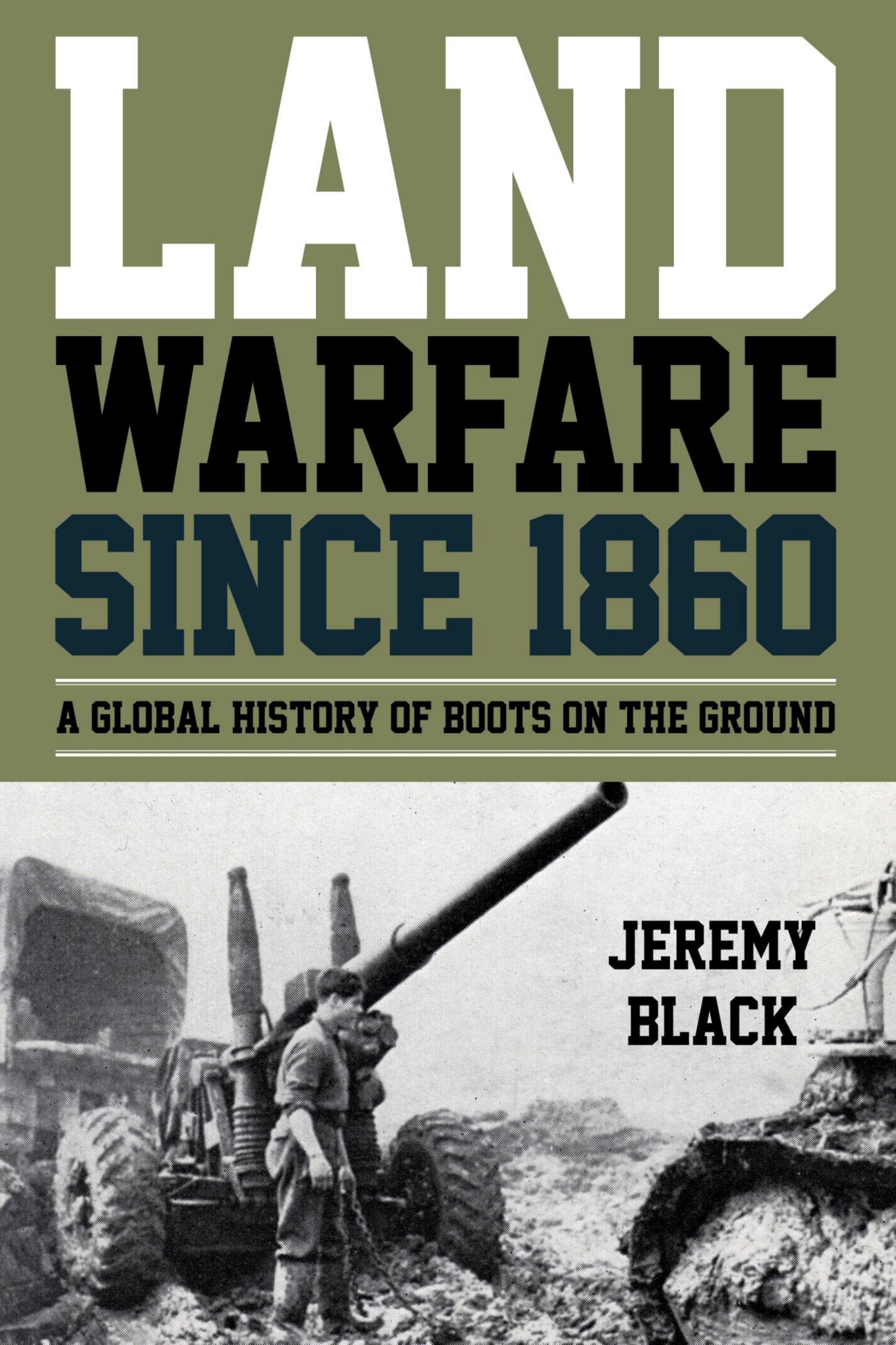 Land Warfare Since 1860 : A Global History of Boots on the Ground by Jeremy Black