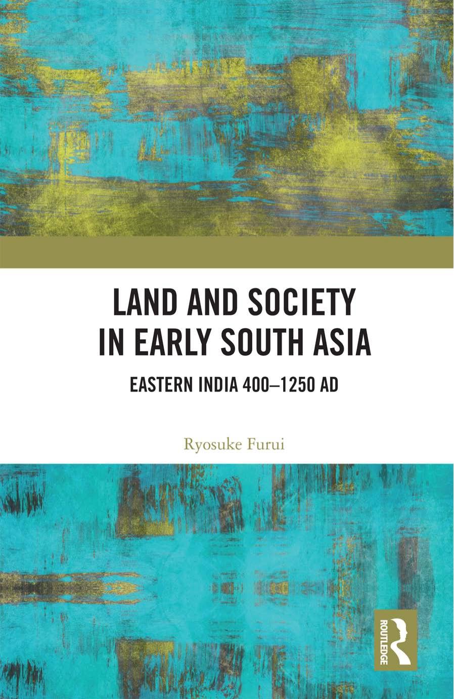 Land and Society in Early South Asia: Eastern India 400â1250 AD by Ryosuke Furui