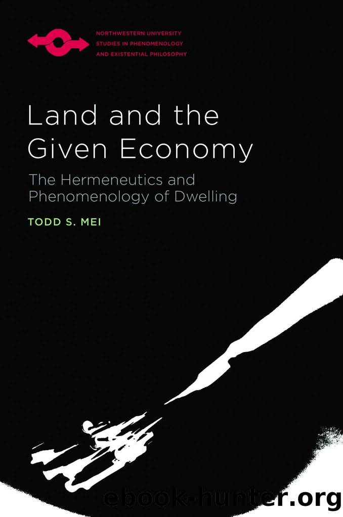 Land and the Given Economy: The Hermeneutics and Phenomenology of Dwelling by Mei Todd S