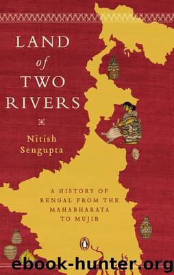 Land of Two Rivers: A History of Bengal from the Mahabharata to Mujib by Sengupta Nitish
