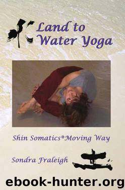 Land to Water Yoga: Shin Somatics Moving Way by Sondra Fraleigh