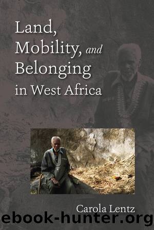 Land, Mobility, and Belonging in West Africa by Carola Lentz