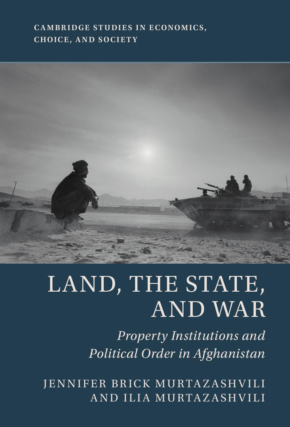 Land, the State, and War: Property Institutions and Political Order in Afghanistan by Jennifer Brick Murtazashvili Ilia Murtazashvili