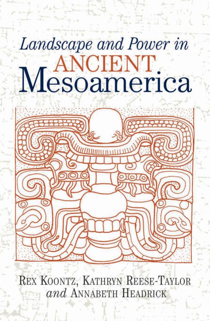 Landscape And Power In Ancient Mesoamerica by Rex Koontz Kathryn Reese-taylor Annabeth Headrick