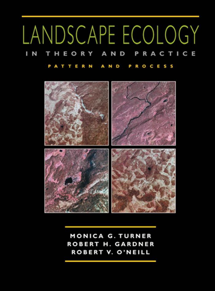 Landscape Ecology in Theory and Practice: Pattern and Process by Monica G. Turner Robert H. Gardner Robert V. O'Neill