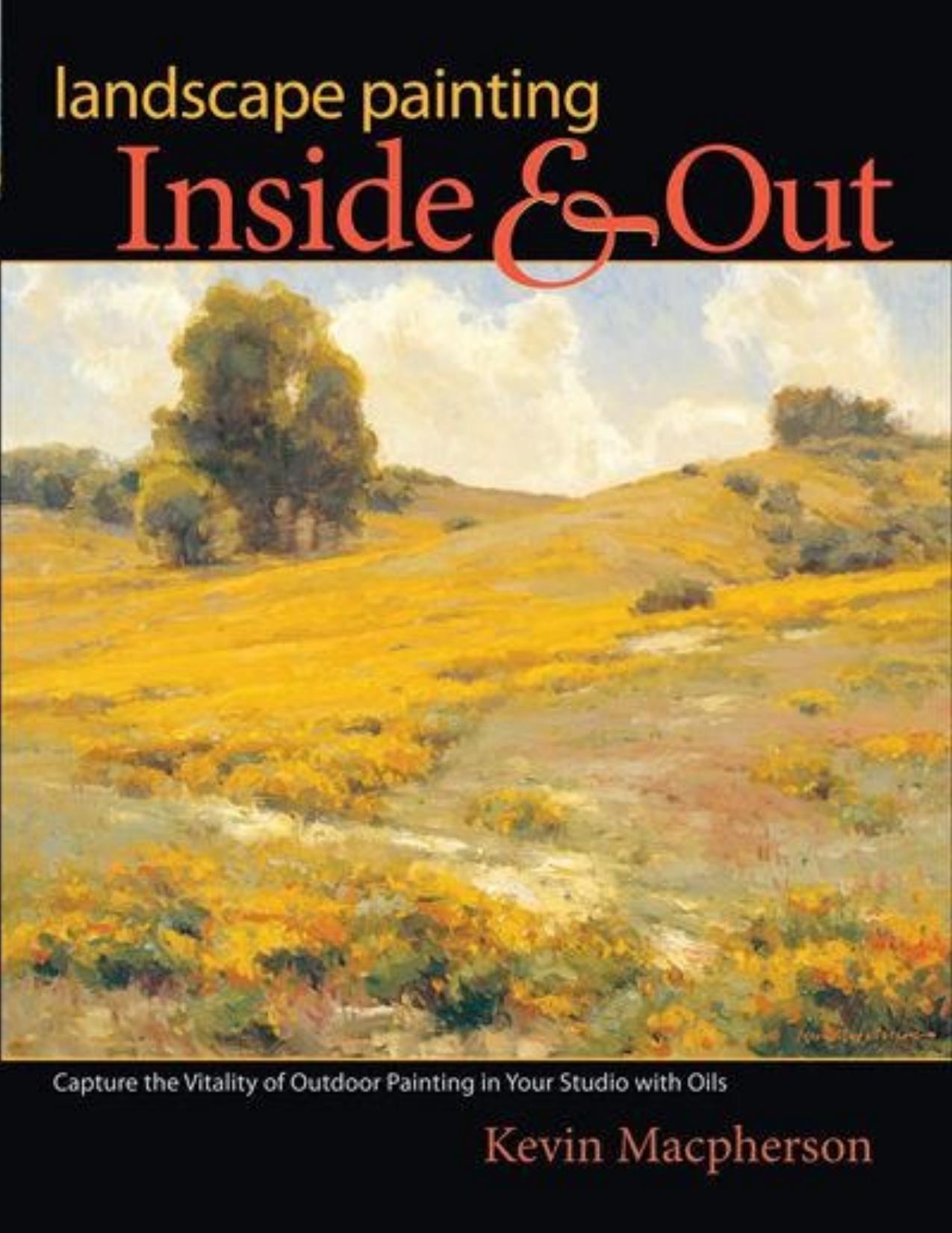 Landscape Painting Inside and Out: Capture the Vitality of Outdoor Painting in Your Studio With Oils by Unknow