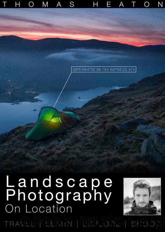 Landscape Photography On Location: Travel, Learn, Explore, Shoot by Thomas Heaton