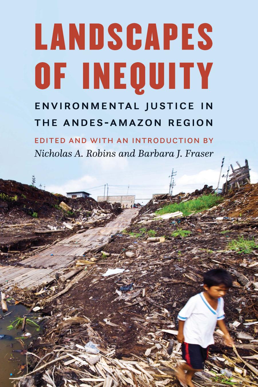 Landscapes of Inequity: Environmental Justice in the Andes-Amazon Region by Nicholas A. Robins; Barbara J. Fraser