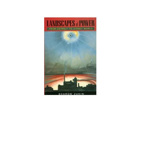 Landscapes of Power: From Detroit to Disney World by Sharon Zukin
