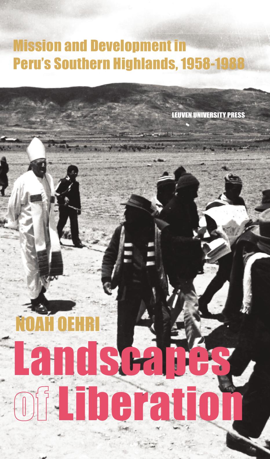 Landscapes of liberation : Mission and development in Peru's Southern Highlands, 1958-1988 by Noah Oehri