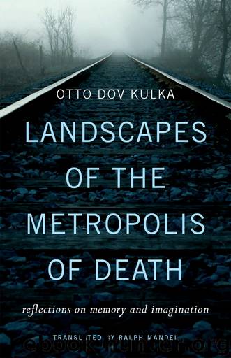 Landscapes of the Metropolis of Death: Reflections on Memory and Imagination by Otto Dov Kulka
