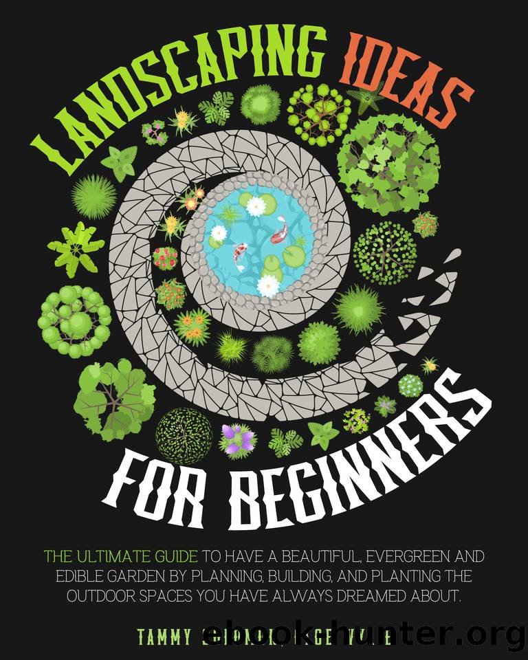 Landscaping Ideas For Beginners: The Ultimate Guide to have a Beautiful, Evergreen and Edible Garden by Planning, Building, and Planting The Outdoor Spaces You have Always dreamed about by Cloe Wylie & Tammy Solomon