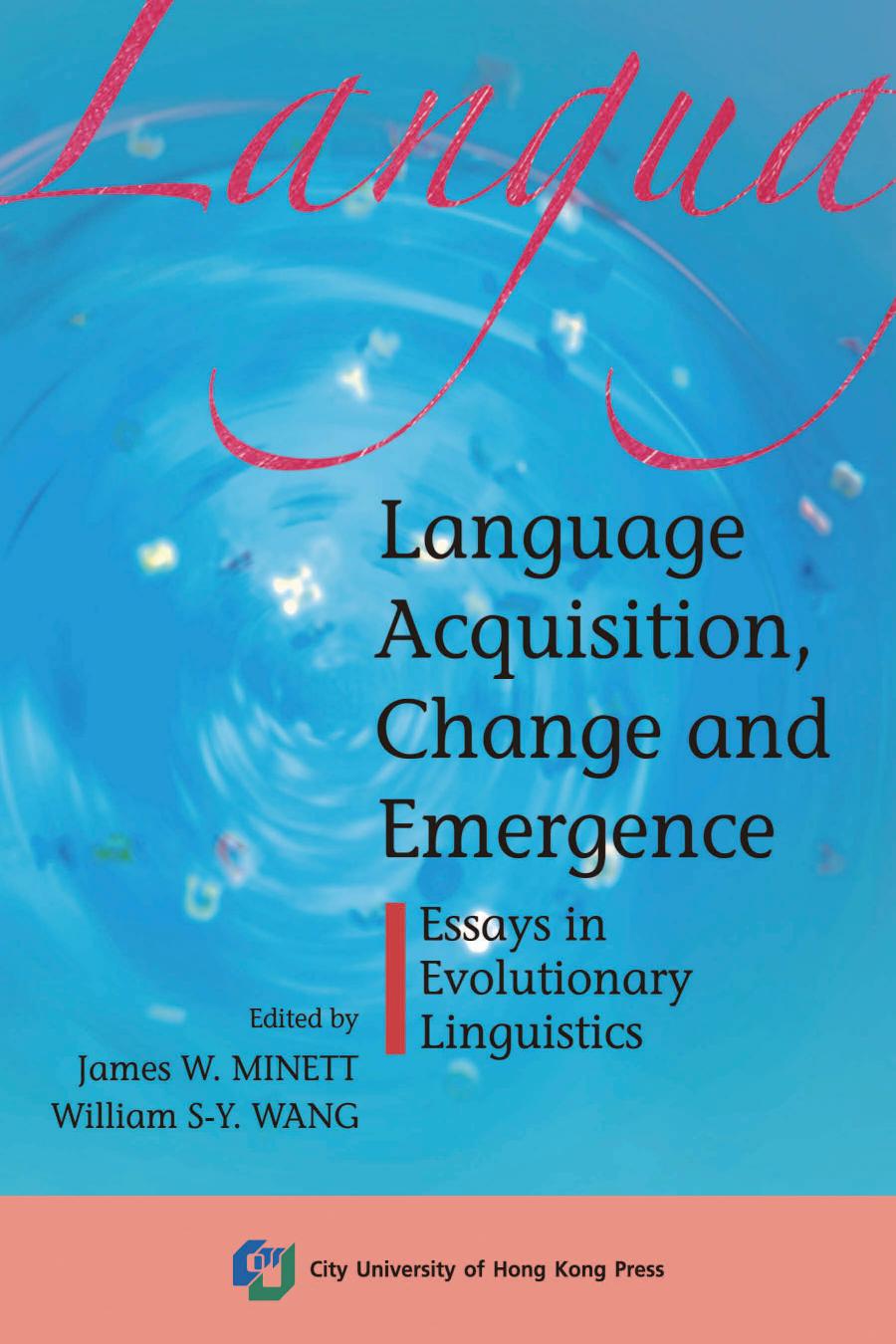 Language Acquisition, Change and Emergence-Essays in Evolutionary Linguistics by James W. Minett; Wiliam S-Y. Wang