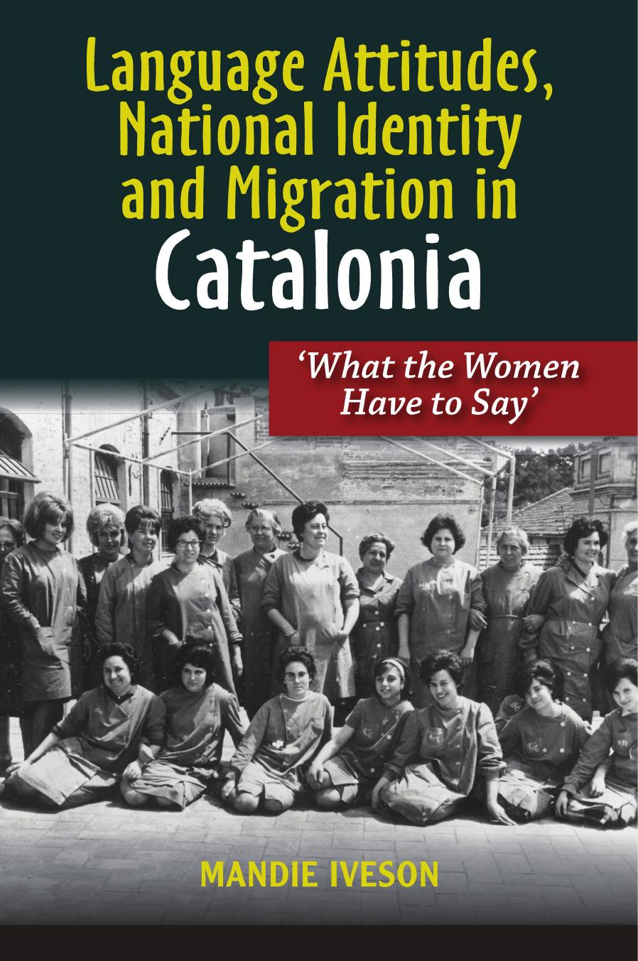 Language Attitudes, National Identity and Migration in Catalonia: What the Women Have to Say by Mandie Iveson