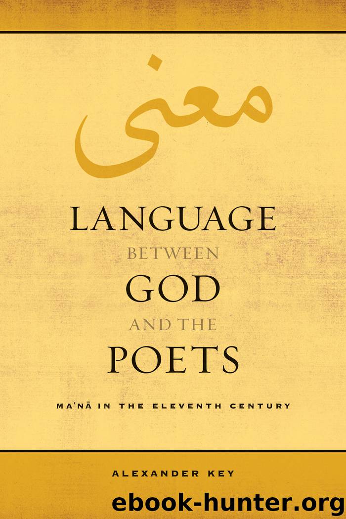 Language Between God and the Poets: Ma'ná in the Eleventh Century by Alexander Key