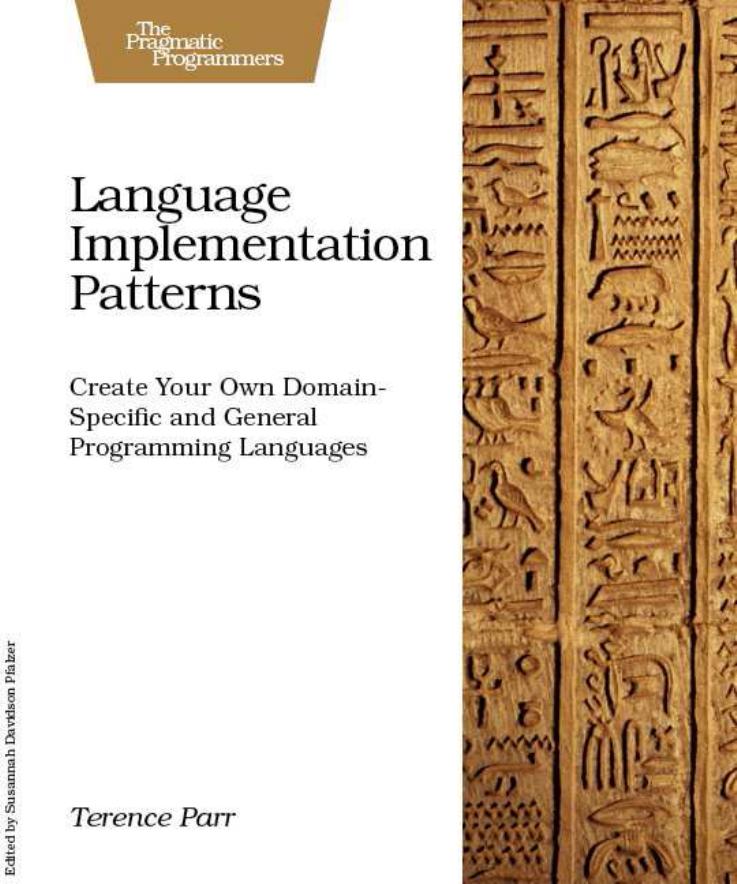Language Implementation Patterns: Create Your Own Domain-Specific and General Programming Languages (Pragmatic Programmers) by Terence Parr