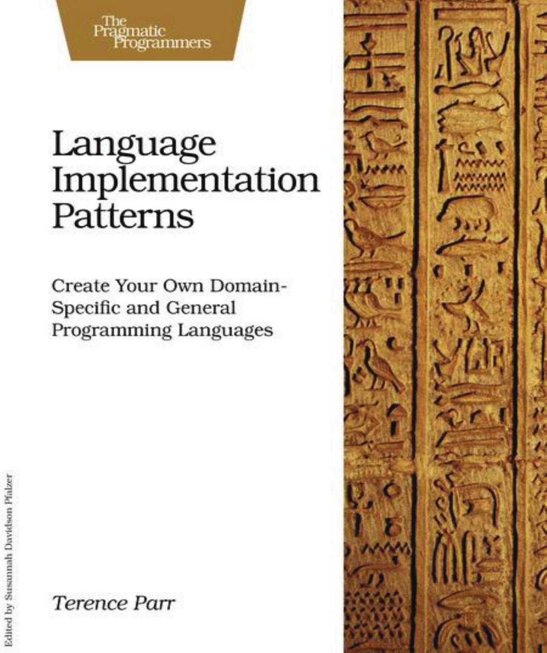 Language Implementation Patterns: Create Your Own Domain-Specific and General Programming Languages by Terence Parr