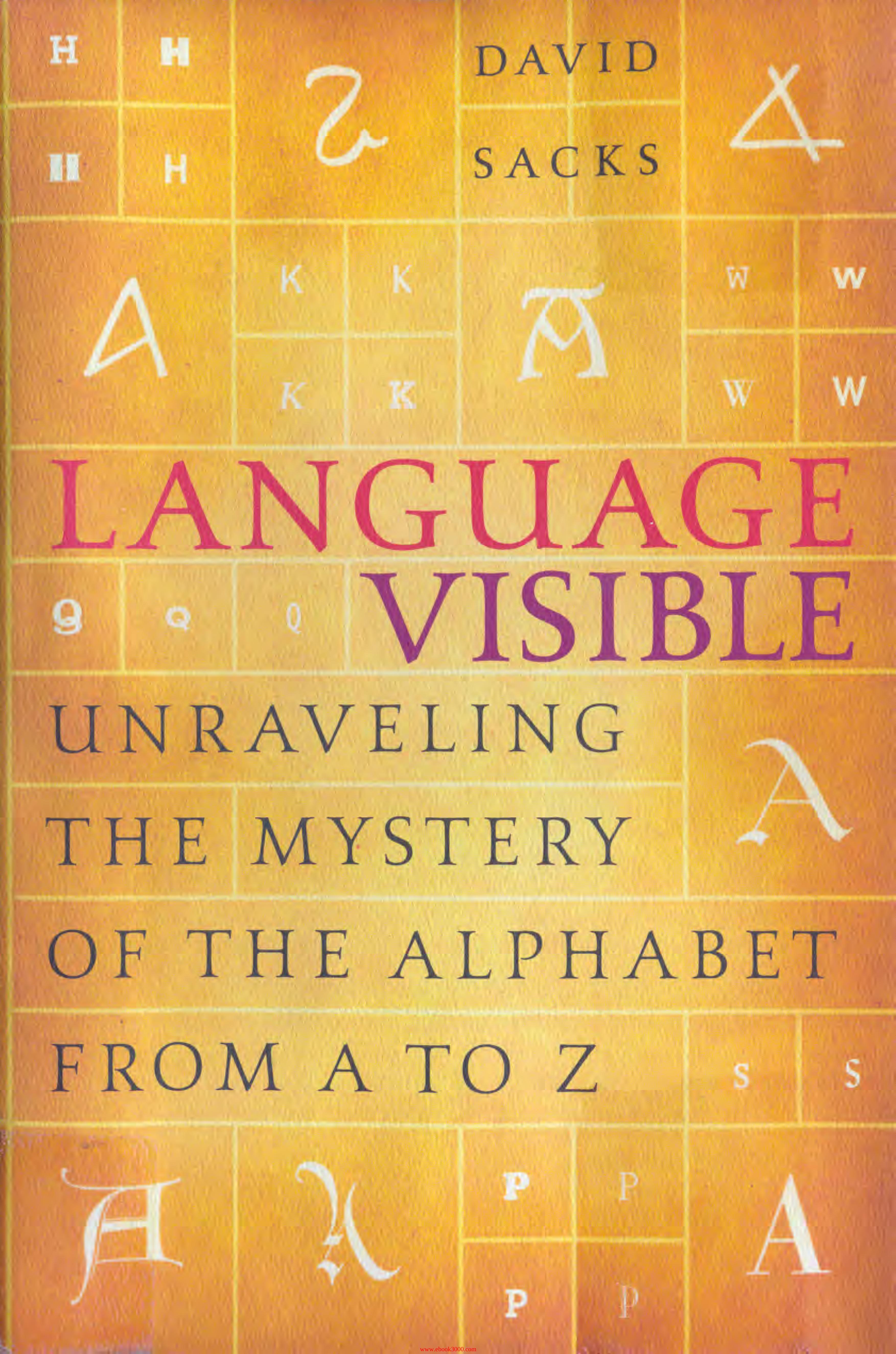 Language Visible: Unraveling the Mystery of the Alphabet from A to Z by Unknow