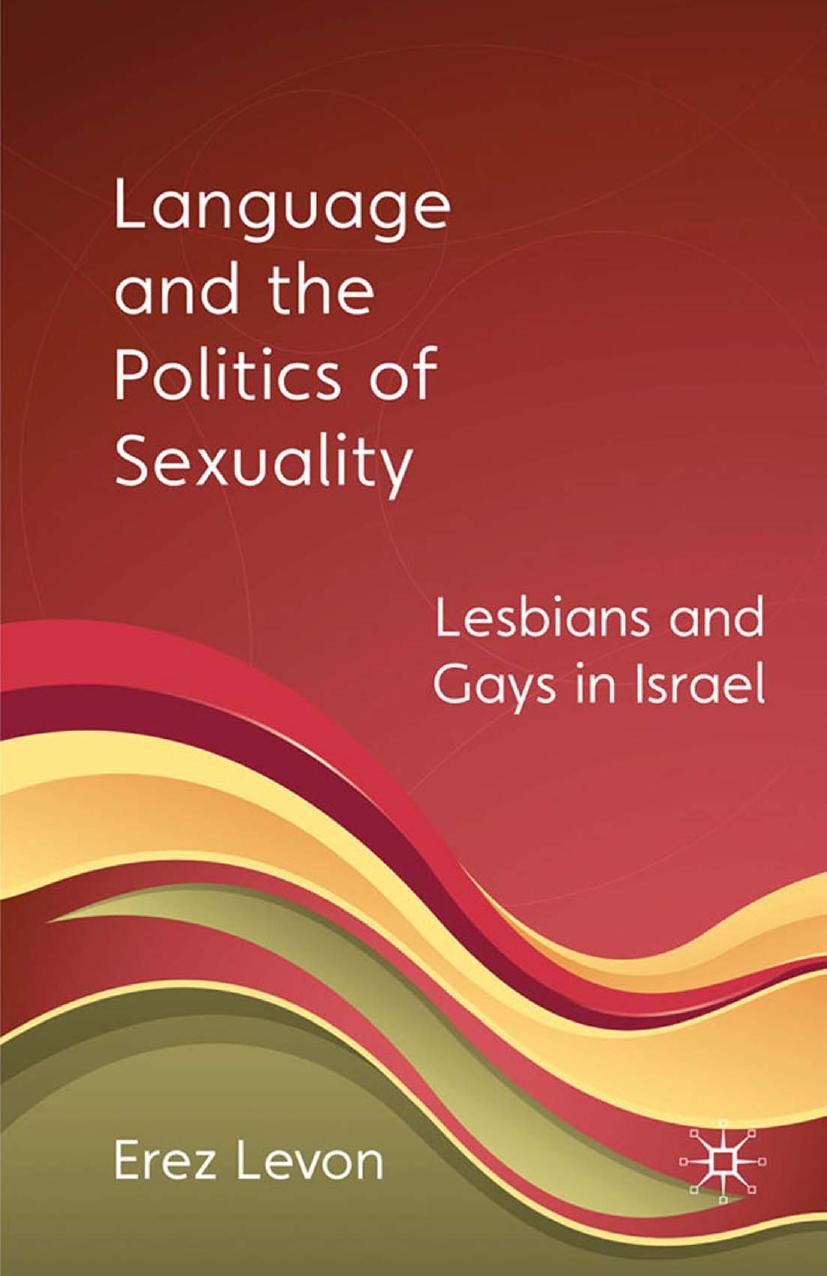 Language and the Politics of Sexuality: Lesbians and Gays in Israel by Erez Levon (auth.)