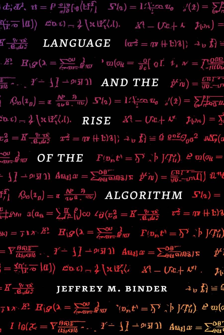 Language and the Rise of the Algorithm by Jeffrey M. Binder