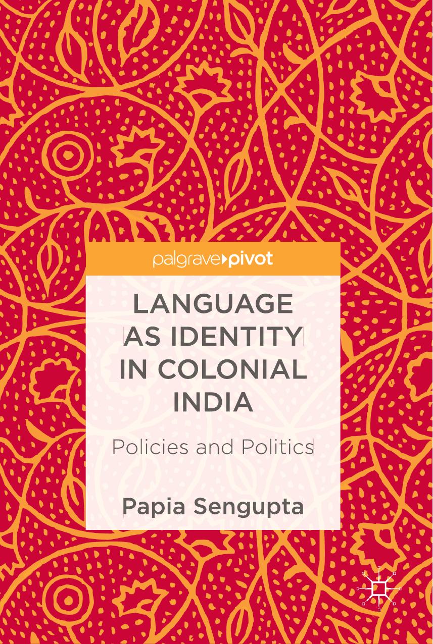 Language as Identity in Colonial India: Policies and Politics by Papia Sengupta (auth.)
