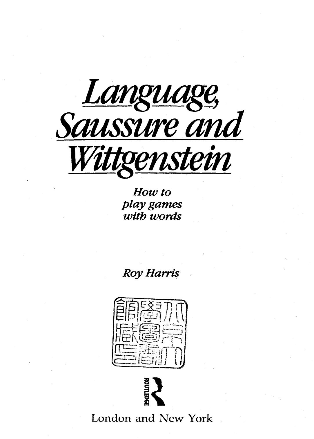 Language, Saussure and Wittgenstein: How to Play Games with Words (History of Linguistic Thought) by Roy Harris