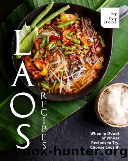 Laos Recipes: When in Doubt of Whose Recipes to Try, Choose Laos'!!! by Ivy Hope