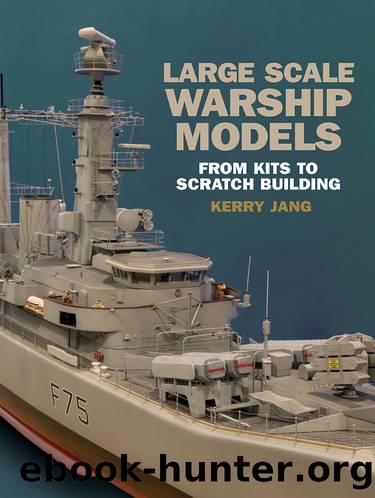 Large Scale Warship Models: From Kits to Scratch Building by Kerry Jang