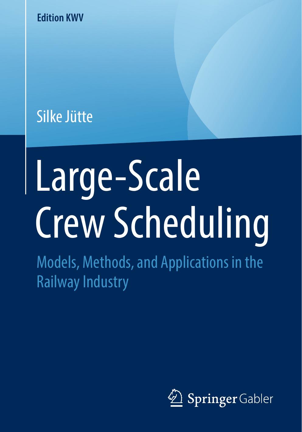 Large-Scale Crew Scheduling: Models, Methods, and Applications in the Railway Industry by Silke Jütte