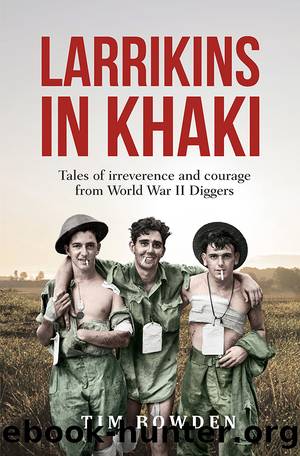 Larrikins in Khaki: Tales of irreverence and courage from World War II Diggers by Tim Bowden