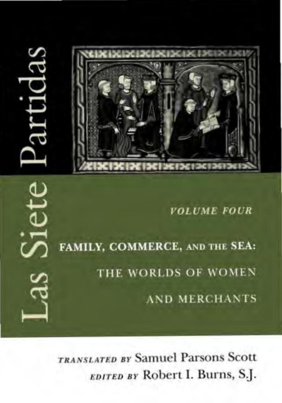Las Siete Partidas, Volume 4: Family, Commerce, and the Sea: The Worlds of Women and Merchants (Partidas IV and V) by Translated by Samuel Parsons Scott. Edited by Robert I. Burns S.J