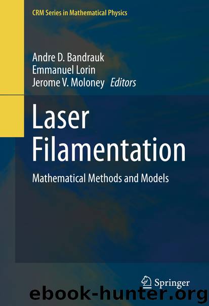 Laser Filamentation by Andre D. Bandrauk Emmanuel Lorin & Jerome V. Moloney