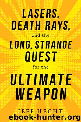 Lasers, Death Rays, and the Long, Strange Quest for the Ultimate Weapon by Jeff Hecht