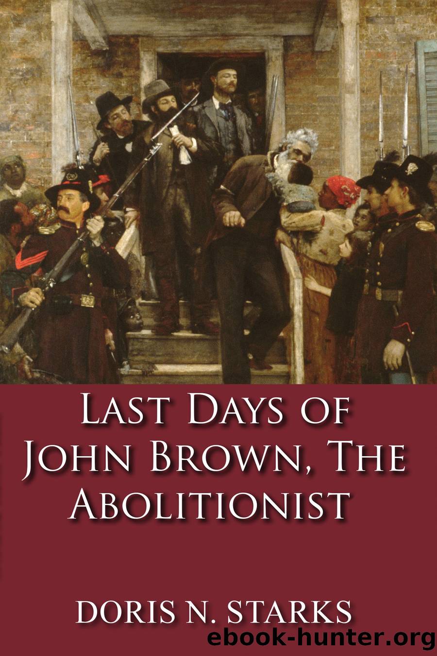Last Days of John Brown, The Abolitionist by Doris N. Starks