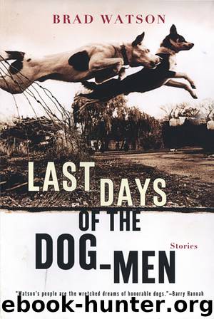 Last Days of the Dog-Men by Brad Watson