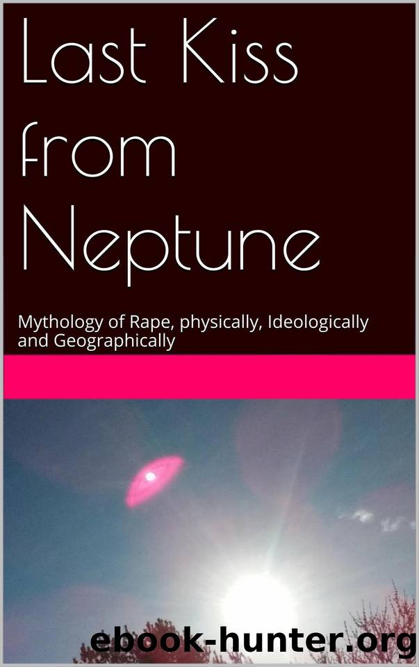 Last Kiss from Neptune: Mythology of Rape, physically, Ideologically and Geographically by Graham Shona