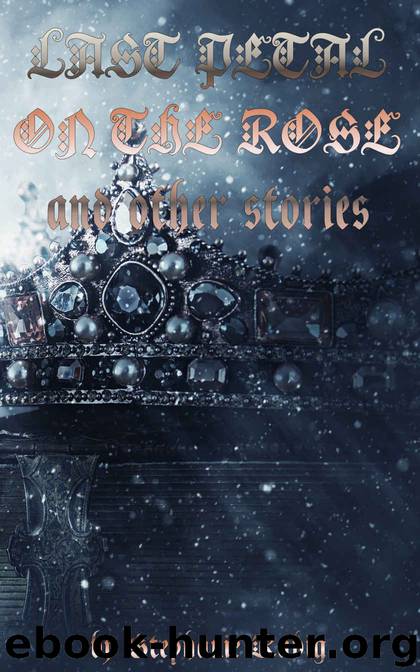 Last Petal on the Rose and Other Stories by Stephanie Rabig