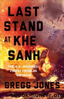 Last Stand at Khe Sanh: The U.S. Marines' Finest Hour in Vietnam by Gregg Jones