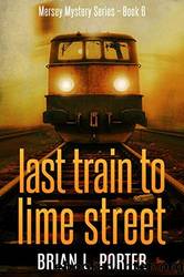 Last Train to Lime Street by Brian L. Porter