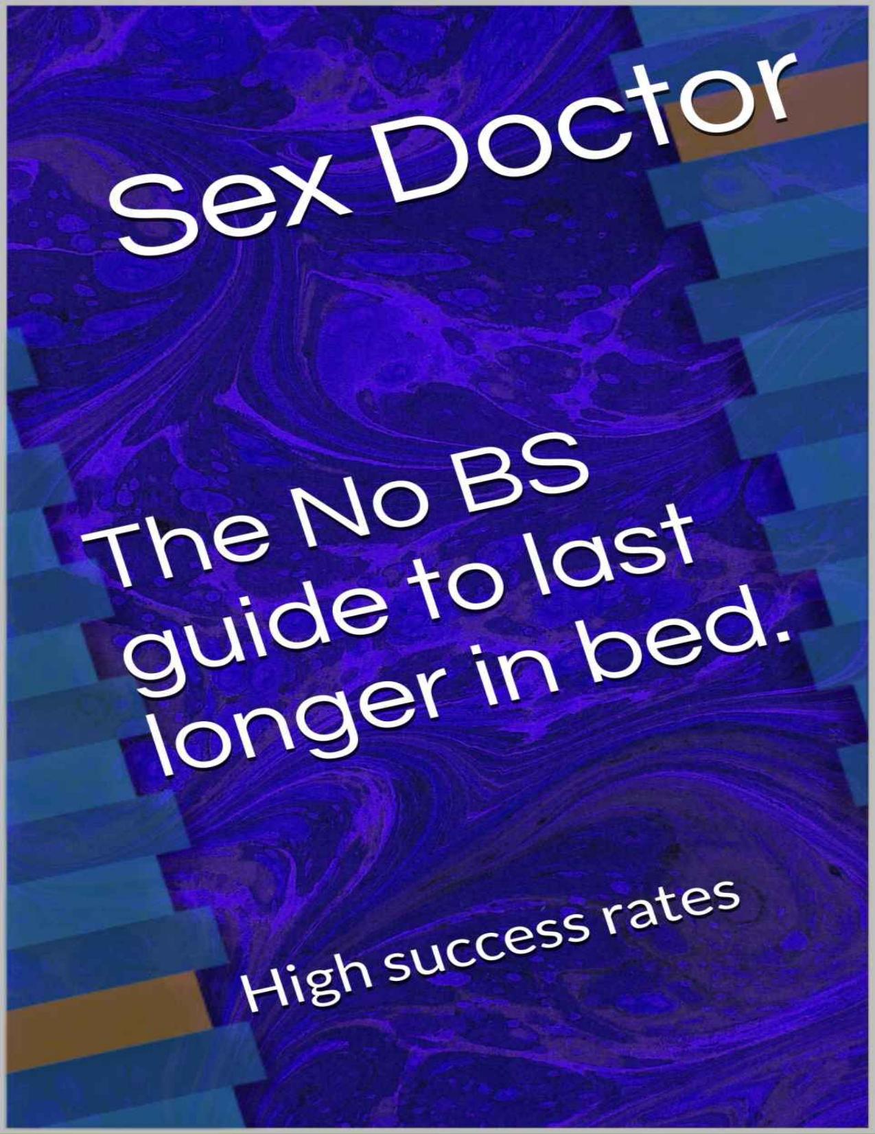 Last longer in bed from the next 30 minutes.: The No BS guide for premature ejaculation and impotence. by Doctor Sex