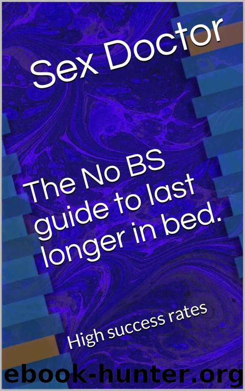 Last longer in bed from the next 30 minutes.: The No BS guide for premature ejaculation and impotence. by Sex Doctor