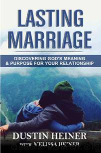 Lasting Marriage: Discovering God’s Meaning and Purpose for Your Relationship (Cultivate Intimacy, Build Love and Respect, and Deepen Your Communication without Counseling) by Dustin Heiner & Melissa Heiner