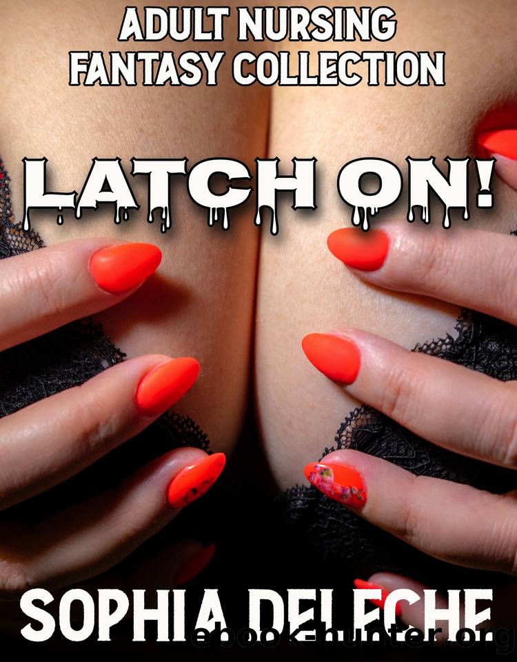 Latch On!: Adult Nursing Fantasy Collection by Deleche Sophia