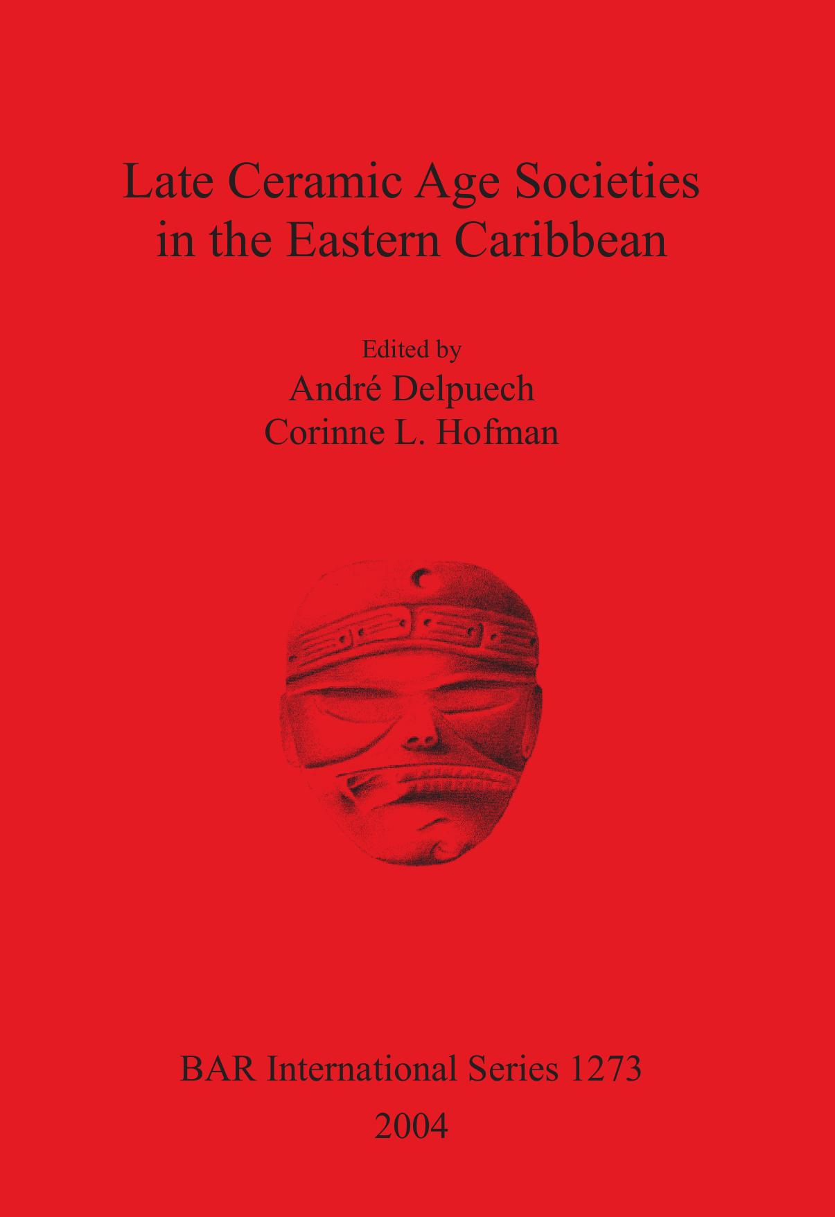 Late Ceramic Age Societies in the Eastern Caribbean by André Delpuech (editor) Corinne L. Hofman (editor)