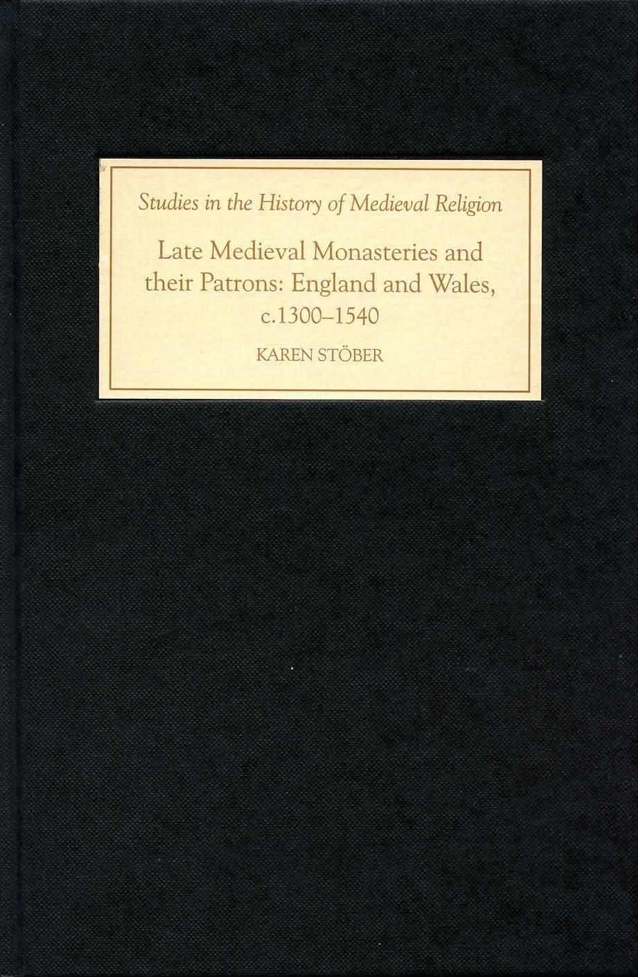 Late Medieval Monasteries and their Patrons: England and Wales, c.1300-1540 (Studies in the History of Medieval Religion) by Karen Stober