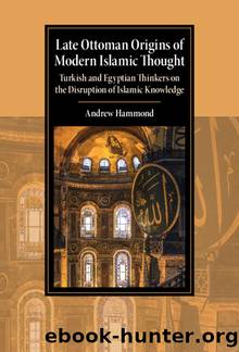 Late Ottoman Origins of Modern Islamic Thought (Cambridge Studies in Islamic Civilization) by Andrew Hammond