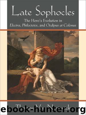 Late Sophocles: The Hero’s Evolution in Electra, Philoctetes, and Oedipus at Colonus by Thomas Van Nortwick