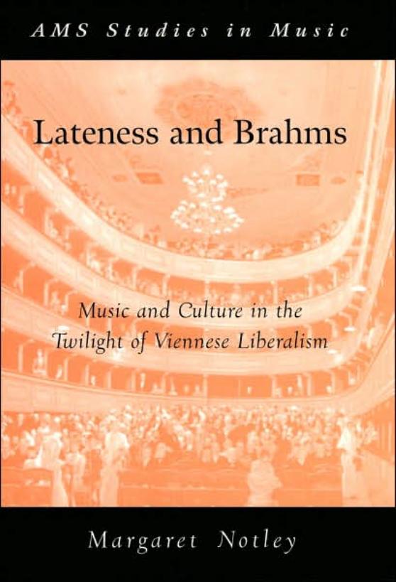 Lateness and Brahms: Music and Culture in the Twilight of Viennese Liberalism by Margaret Notley